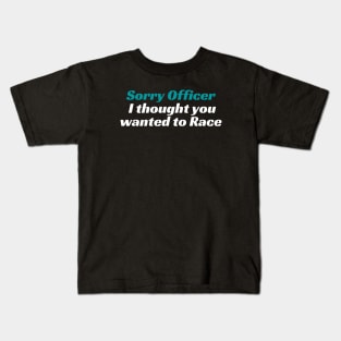 Sorry Officer I thought you wanted to Race, Funnytee, funny racing tee Kids T-Shirt